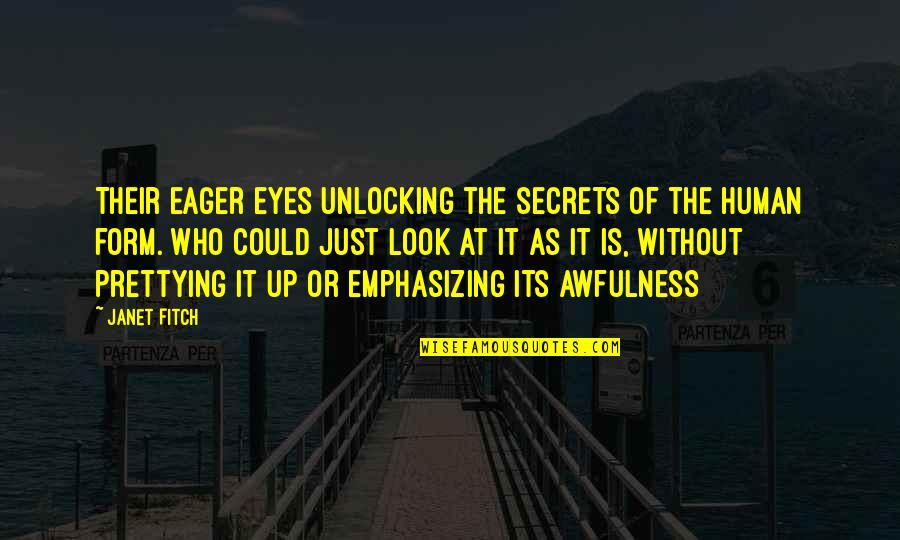 Human Form Quotes By Janet Fitch: Their eager eyes unlocking the secrets of the