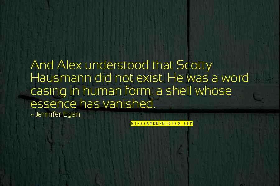 Human Form Quotes By Jennifer Egan: And Alex understood that Scotty Hausmann did not