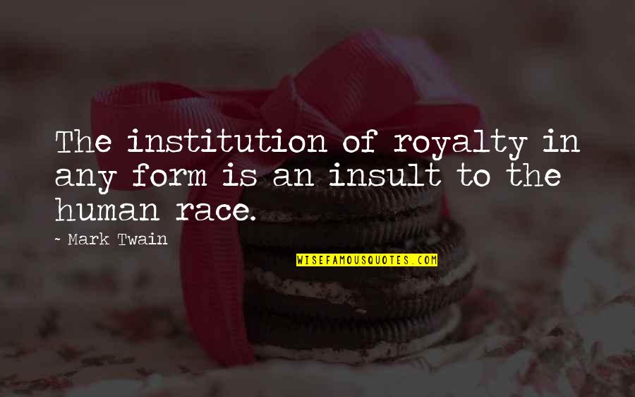 Human Form Quotes By Mark Twain: The institution of royalty in any form is