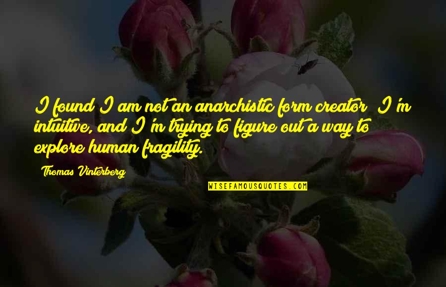 Human Form Quotes By Thomas Vinterberg: I found I am not an anarchistic form