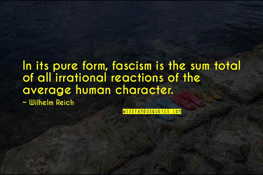 Human Form Quotes By Wilhelm Reich: In its pure form, fascism is the sum