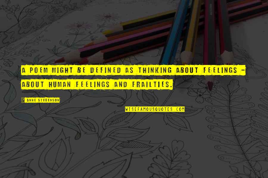Human Frailties Quotes By Anne Stevenson: A poem might be defined as thinking about