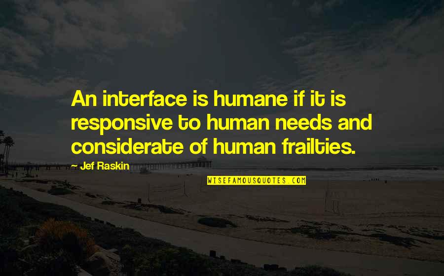 Human Frailties Quotes By Jef Raskin: An interface is humane if it is responsive