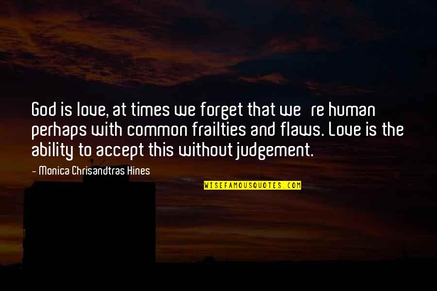 Human Frailties Quotes By Monica Chrisandtras Hines: God is love, at times we forget that