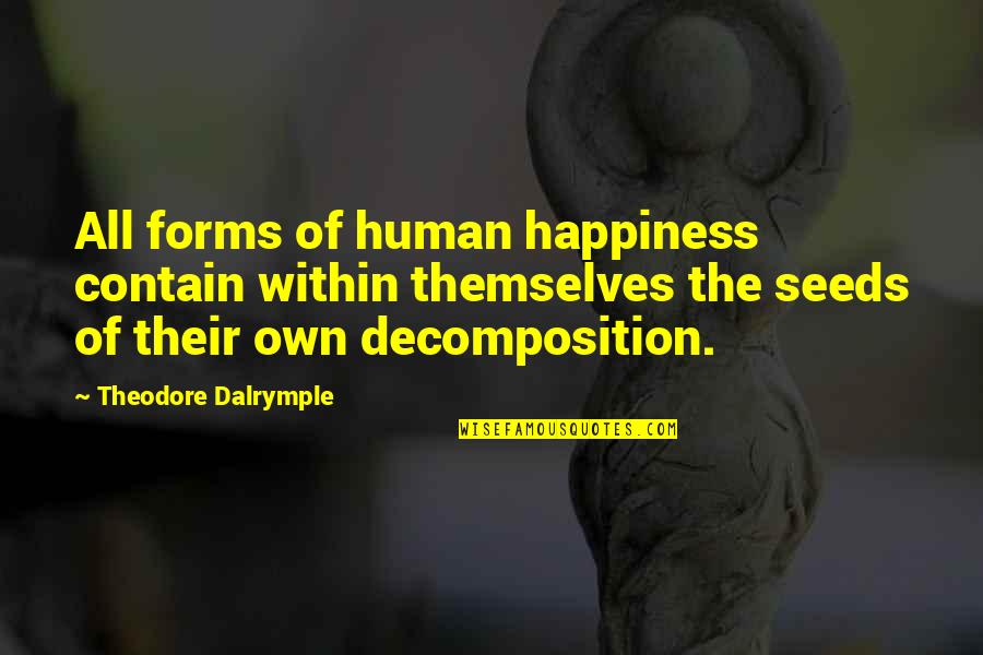 Human Frailties Quotes By Theodore Dalrymple: All forms of human happiness contain within themselves