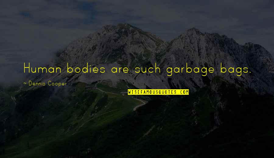 Human Garbage Quotes By Dennis Cooper: Human bodies are such garbage bags. Human Garbage Quotes By Dennis Cooper: Human bodies are such garbage bags.