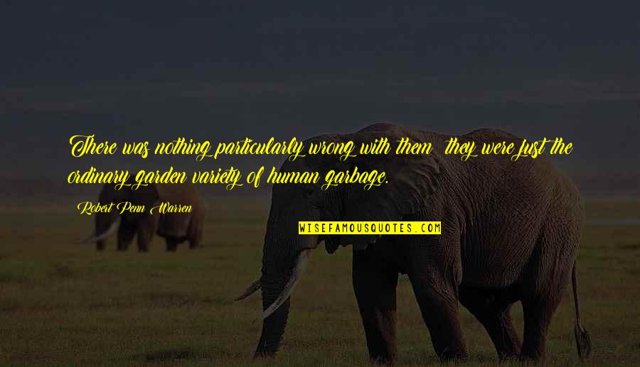 Human Garbage Quotes By Robert Penn Warren: There was nothing particularly wrong with them; they Human Garbage Quotes By Robert Penn Warren: There was nothing particularly wrong with them; they