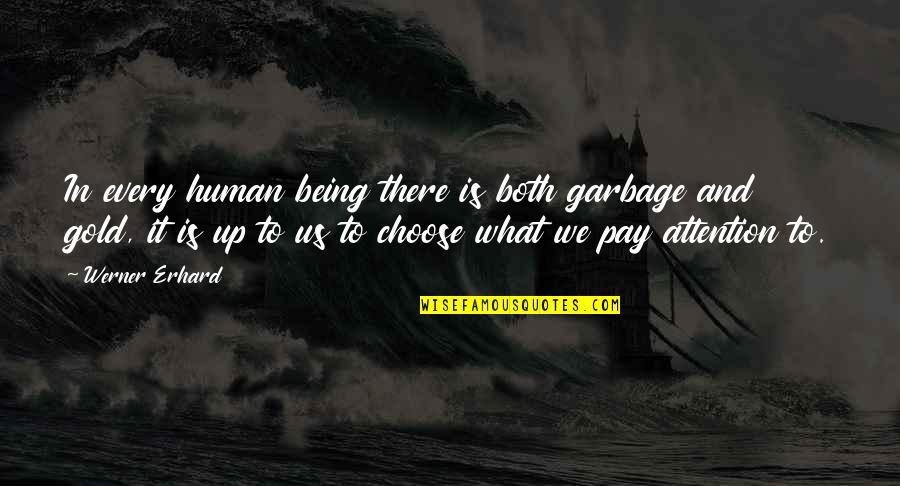 Human Garbage Quotes By Werner Erhard: In every human being there is both garbage Human Garbage Quotes By Werner Erhard: In every human being there is both garbage