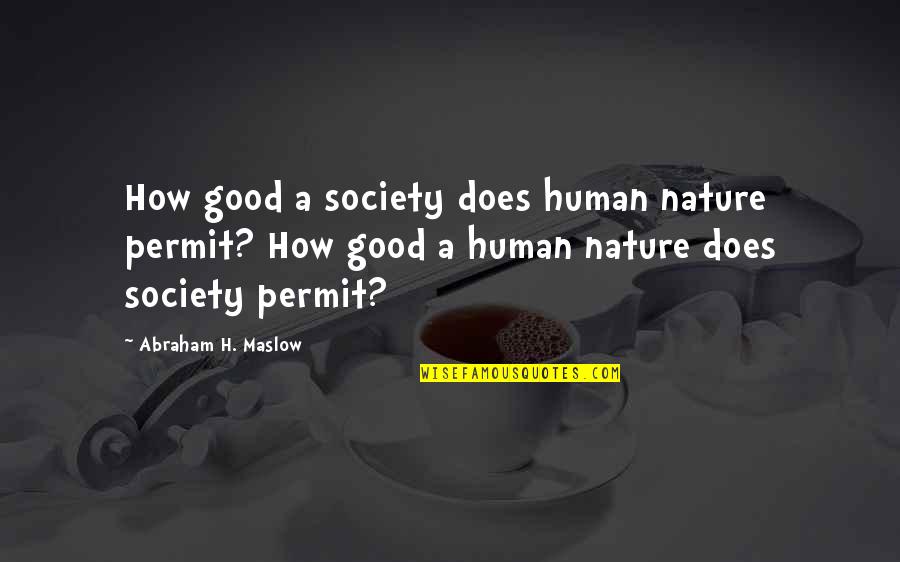 Human Good Nature Quotes By Abraham H. Maslow: How good a society does human nature permit?