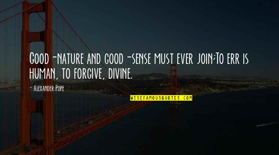 Human Good Nature Quotes By Alexander Pope: Good-nature and good-sense must ever join;To err is