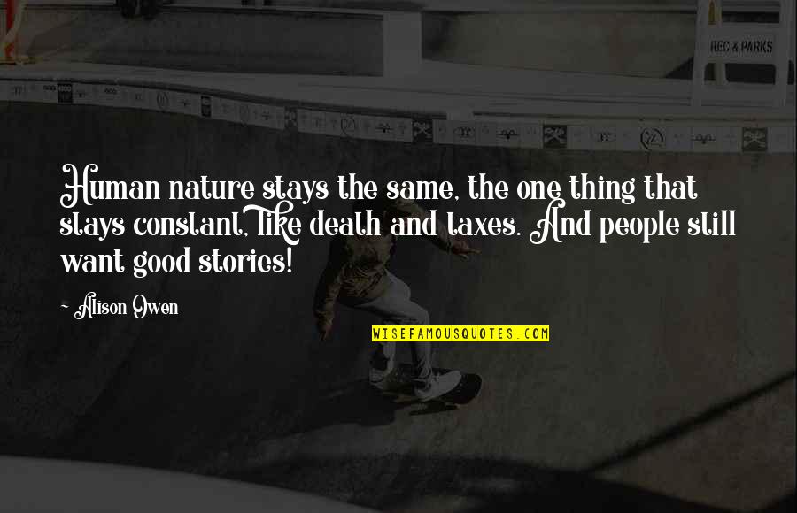 Human Good Nature Quotes By Alison Owen: Human nature stays the same, the one thing