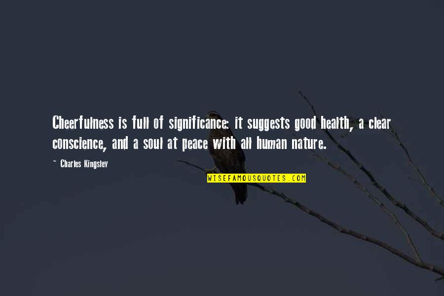 Human Good Nature Quotes By Charles Kingsley: Cheerfulness is full of significance: it suggests good