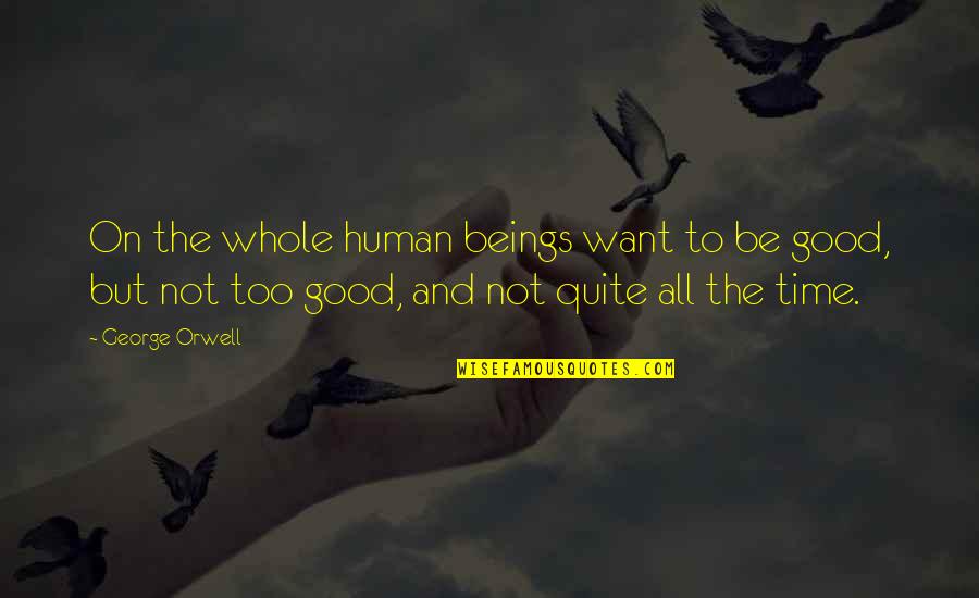 Human Good Nature Quotes By George Orwell: On the whole human beings want to be