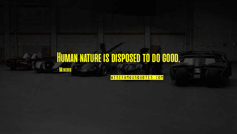 Human Good Nature Quotes By Mencius: Human nature is disposed to do good.