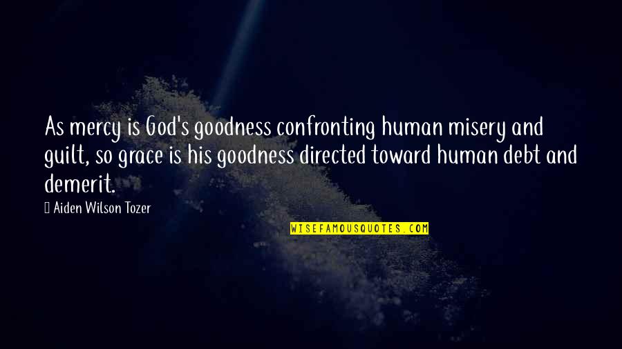 Human Goodness Quotes By Aiden Wilson Tozer: As mercy is God's goodness confronting human misery