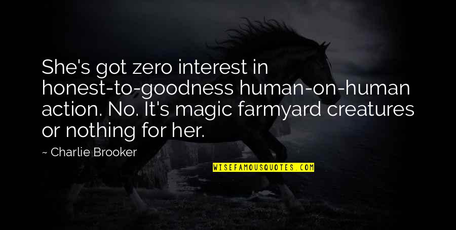 Human Goodness Quotes By Charlie Brooker: She's got zero interest in honest-to-goodness human-on-human action.
