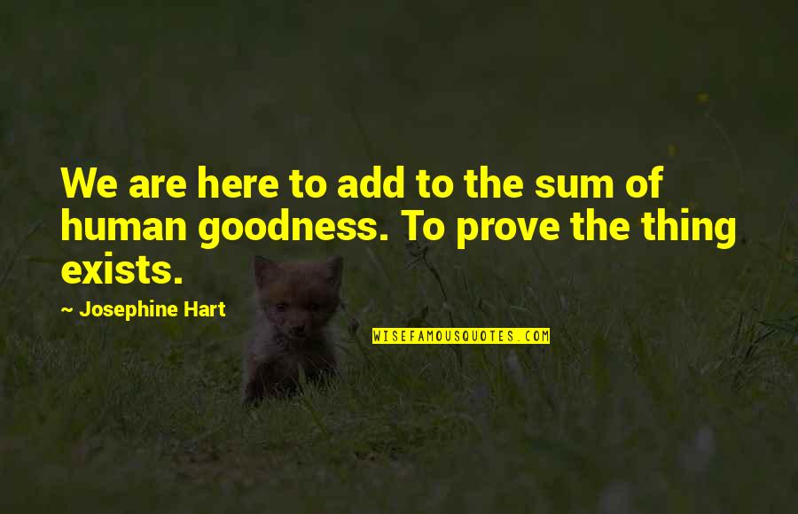 Human Goodness Quotes By Josephine Hart: We are here to add to the sum