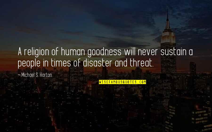 Human Goodness Quotes By Michael S. Horton: A religion of human goodness will never sustain