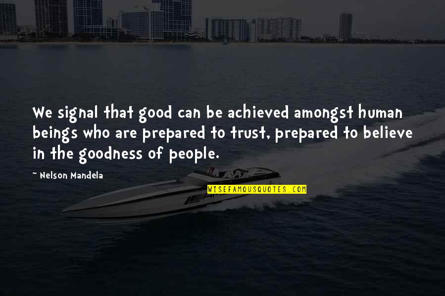Human Goodness Quotes By Nelson Mandela: We signal that good can be achieved amongst
