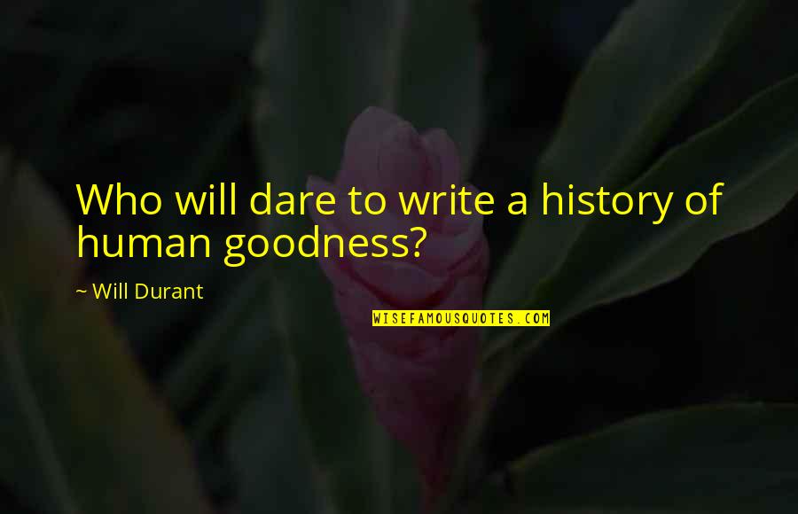 Human Goodness Quotes By Will Durant: Who will dare to write a history of