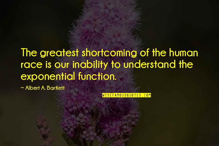 Human Growth Development Quotes By Albert A. Bartlett: The greatest shortcoming of the human race is