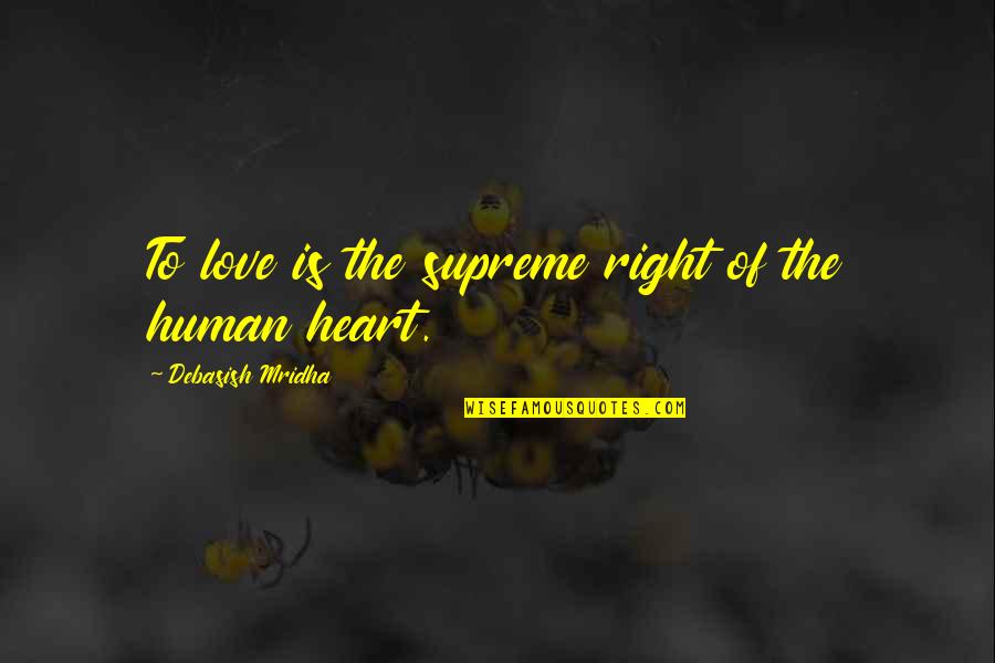 Human Heart Quotes Quotes By Debasish Mridha: To love is the supreme right of the