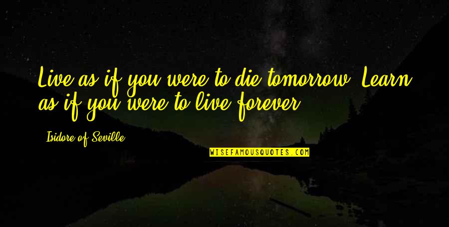 Human Height Quotes By Isidore Of Seville: Live as if you were to die tomorrow.