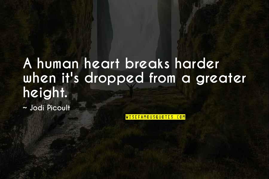 Human Height Quotes By Jodi Picoult: A human heart breaks harder when it's dropped