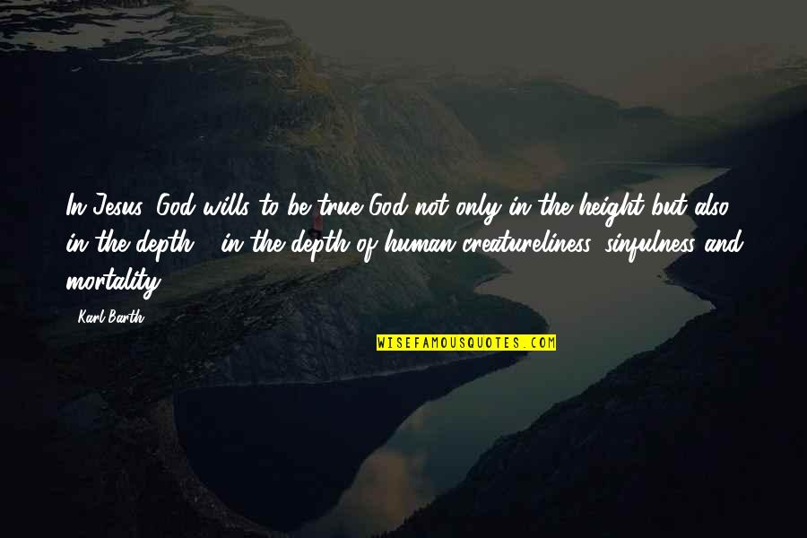 Human Height Quotes By Karl Barth: In Jesus, God wills to be true God