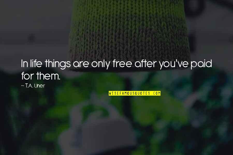 Human Hibernation Quotes By T.A. Uner: In life things are only free after you've