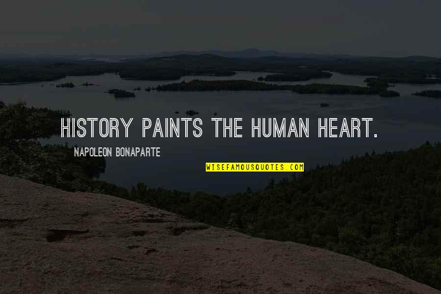 Human History Quotes By Napoleon Bonaparte: History paints the human heart. Human History Quotes By Napoleon Bonaparte: History paints the human heart.