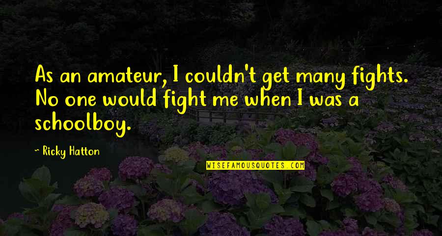 Human Impact On Environment Quotes By Ricky Hatton: As an amateur, I couldn't get many fights.