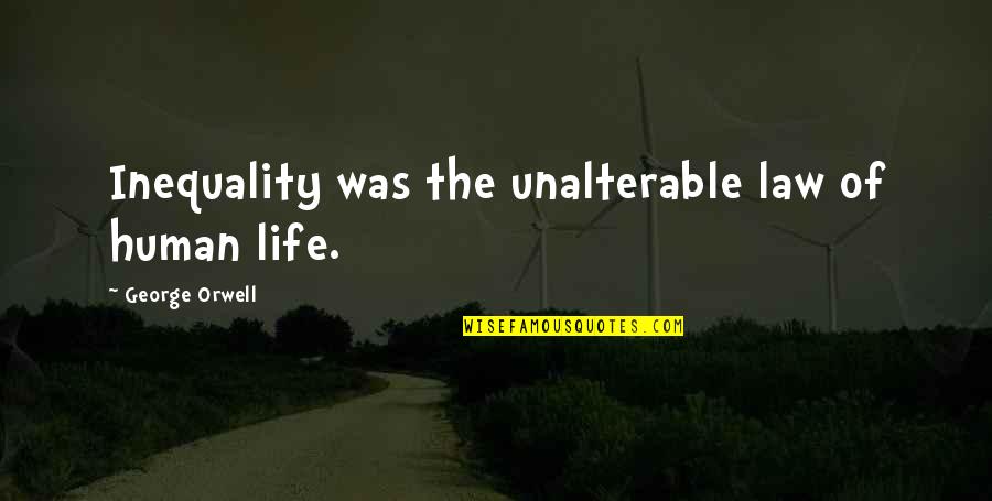 Human Inequality Quotes By George Orwell: Inequality was the unalterable law of human life.