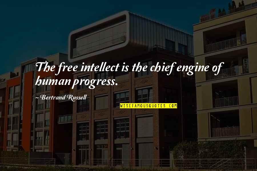 Human Intellect Quotes By Bertrand Russell: The free intellect is the chief engine of