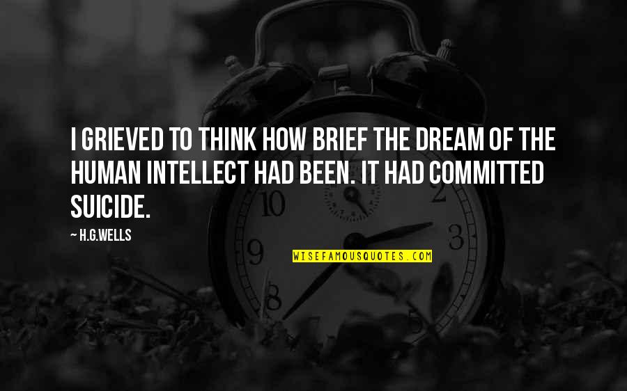 Human Intellect Quotes By H.G.Wells: I grieved to think how brief the dream