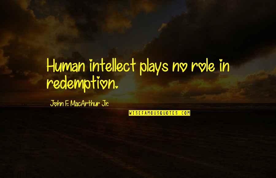 Human Intellect Quotes By John F. MacArthur Jr.: Human intellect plays no role in redemption.