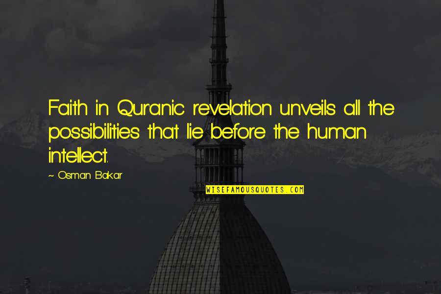 Human Intellect Quotes By Osman Bakar: Faith in Qur'anic revelation unveils all the possibilities