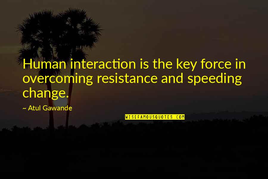 Human Interaction Quotes By Atul Gawande: Human interaction is the key force in overcoming