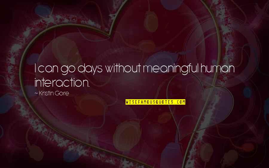 Human Interaction Quotes By Kristin Gore: I can go days without meaningful human interaction.