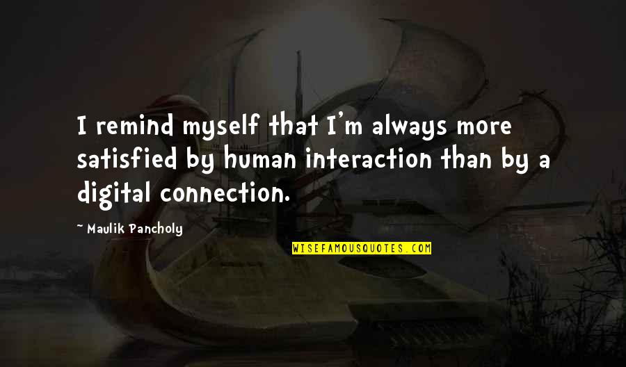 Human Interaction Quotes By Maulik Pancholy: I remind myself that I'm always more satisfied