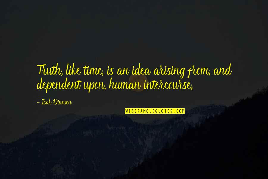 Human Intercourse Quotes By Isak Dinesen: Truth, like time, is an idea arising from,