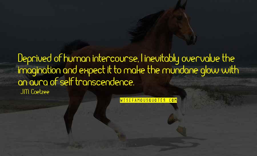 Human Intercourse Quotes By J.M. Coetzee: Deprived of human intercourse, I inevitably overvalue the Human Intercourse Quotes By J.M. Coetzee: Deprived of human intercourse, I inevitably overvalue the