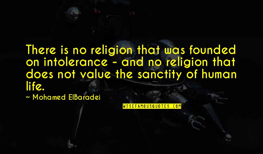 Human Intolerance Quotes By Mohamed ElBaradei: There is no religion that was founded on