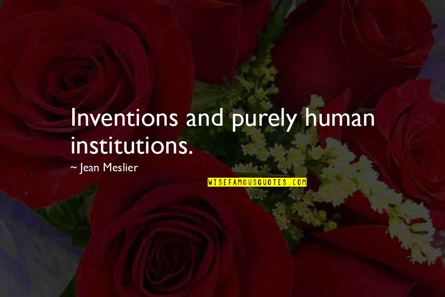 Human Inventions Quotes By Jean Meslier: Inventions and purely human institutions.