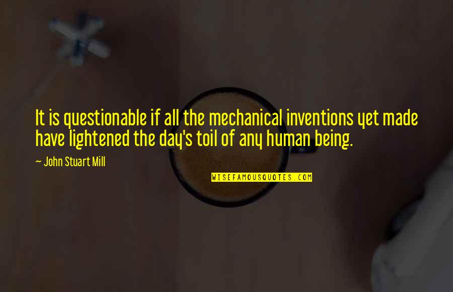 Human Inventions Quotes By John Stuart Mill: It is questionable if all the mechanical inventions