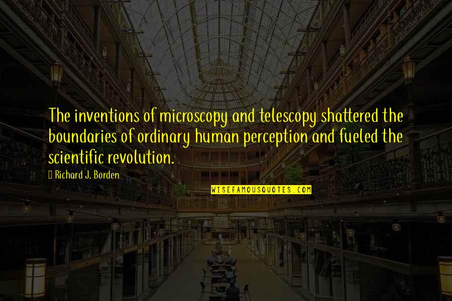 Human Inventions Quotes By Richard J. Borden: The inventions of microscopy and telescopy shattered the