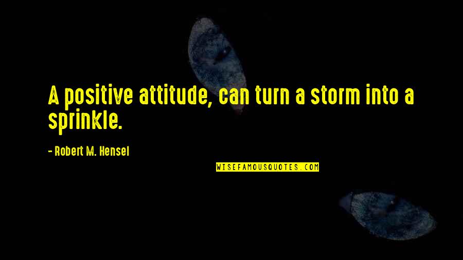 Human Inventions Quotes By Robert M. Hensel: A positive attitude, can turn a storm into