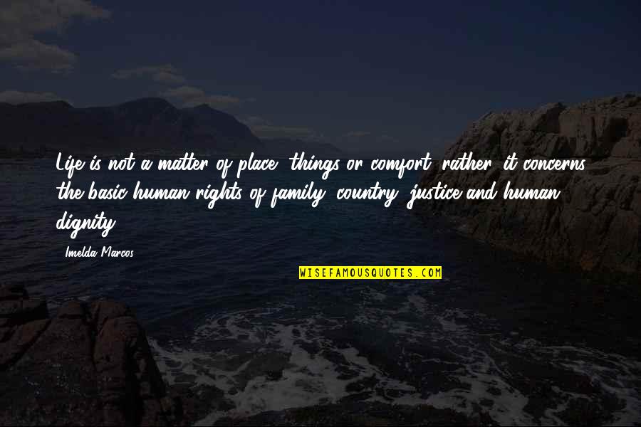 Human Justice Quotes By Imelda Marcos: Life is not a matter of place, things