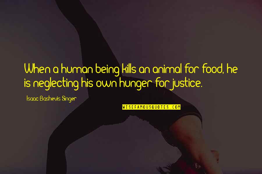 Human Justice Quotes By Isaac Bashevis Singer: When a human being kills an animal for