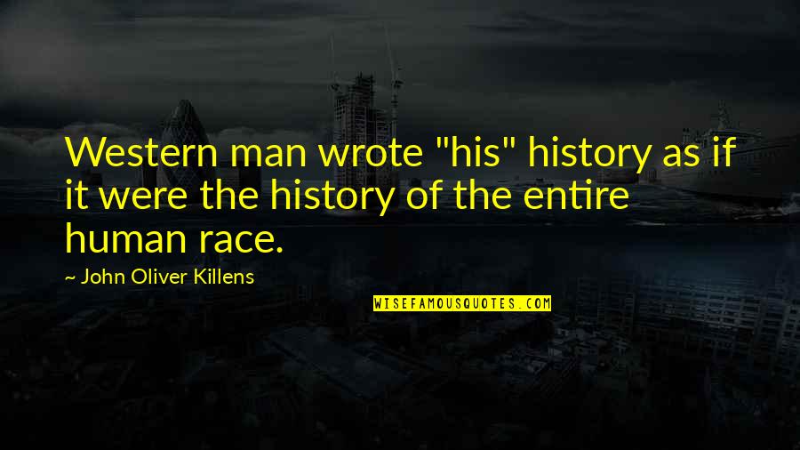 Human Justice Quotes By John Oliver Killens: Western man wrote "his" history as if it